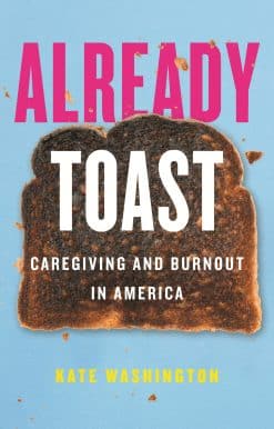 Already Toast: Caregiving and Burnout in America
