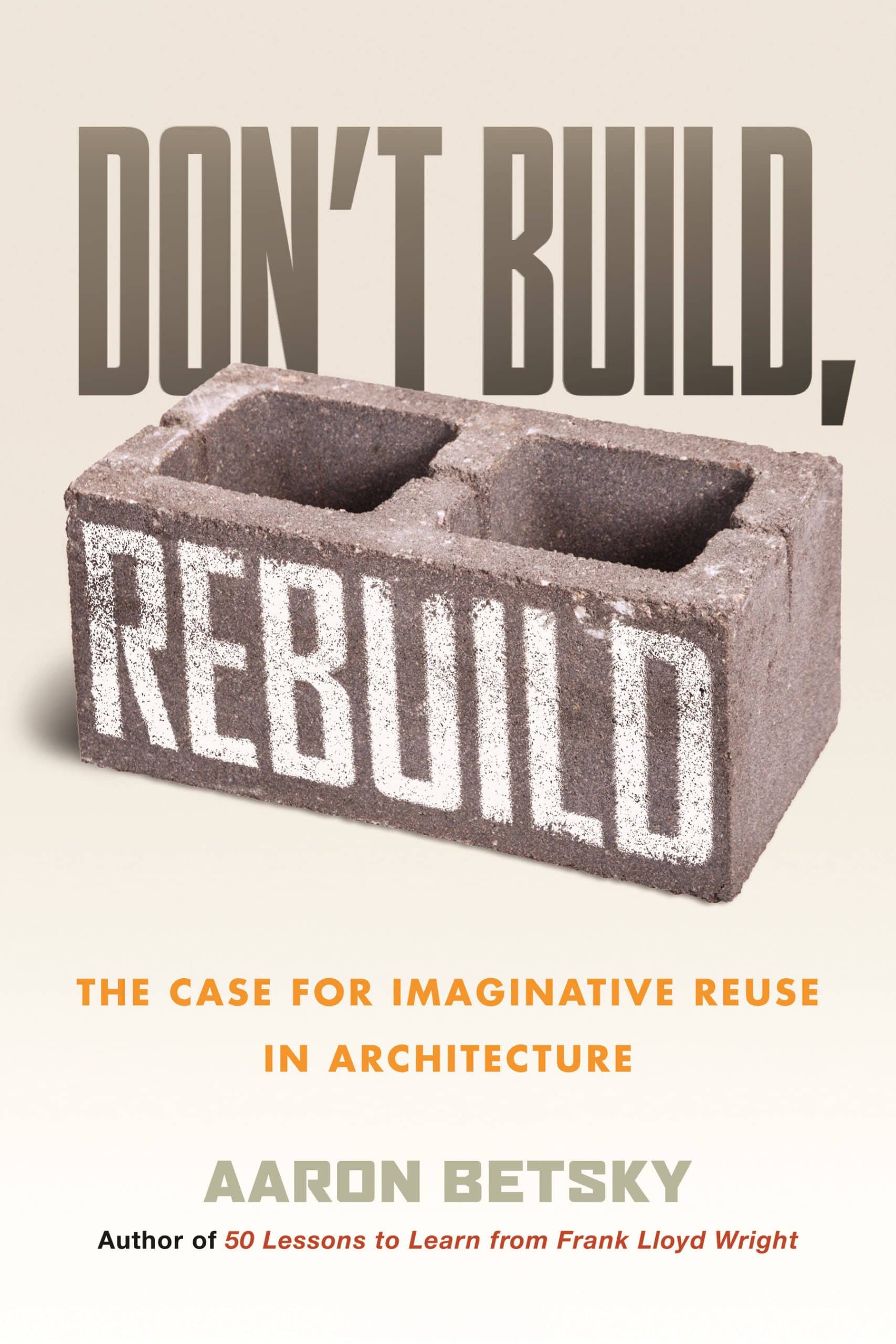 The Case for Imaginative Reuse in Architecture: Don't Build, Rebuild
