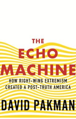 The Echo Machine: How Right-Wing Extremism Created a Post-Truth America