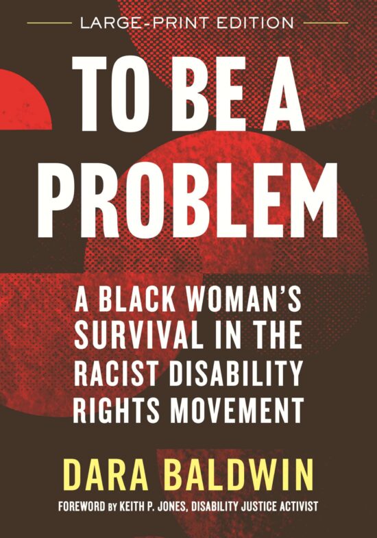 To Be a Problem (LARGE PRINT EDITION): A Black Woman's Survival in the Racist Disability Rights Movement
