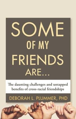Some of My Friends Are.: The Daunting Challenges and Untapped Benefits of Cross-Racial Friendships