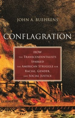 How the Transcendentalists Sparked the American Struggle for Racial, Gender, and Social Justice: Conflagration