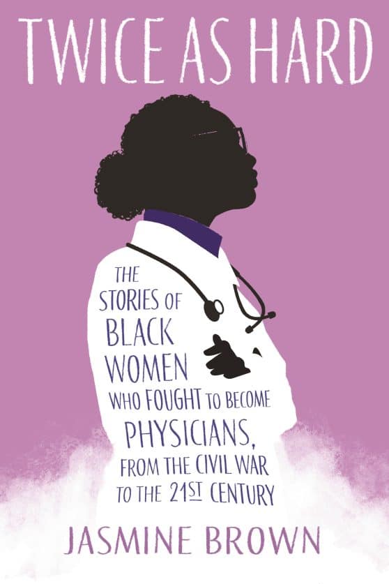 The Stories of Black Women Who Fought to Become Physicians, from the Civil War to the 21st Century: Twice as Hard