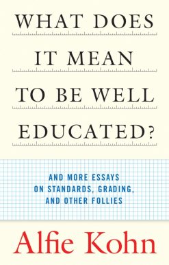 What Does It Mean to Be Well Educated?: And More Essays on Standards, Grading, and Other Follies