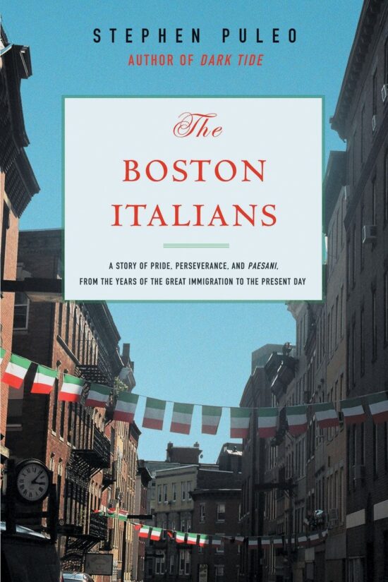 A Story of Pride, Perseverance, and Paesani, from the Years of the Great Immigration to the Present Day: The Boston Italians