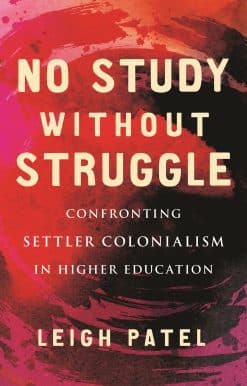 No Study Without Struggle: Confronting Settler Colonialism in Higher Education