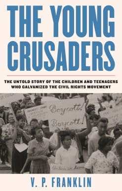 The Untold Story of the Children and Teenagers Who Galvanized the Civil Rights Movement: The Young Crusaders