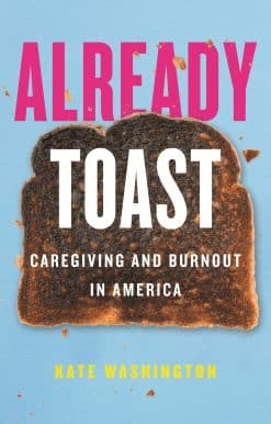 Already Toast: Caregiving and Burnout in America