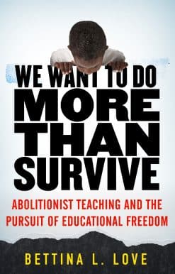 We Want to Do More Than Survive: Abolitionist Teaching and the Pursuit of Educational Freedom