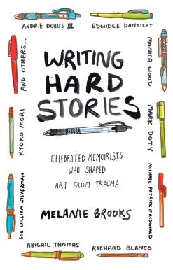 Writing Hard Stories: Celebrated Memoirists Who Shaped Art from Trauma