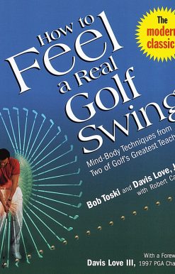 How to Feel a Real Golf Swing: Mind-Body Techniques from Two of Golf's Greatest Teachers