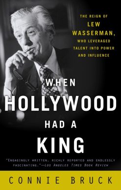 When Hollywood Had a King: The Reign of Lew Wasserman, Who Leveraged Talent into Power and Influence