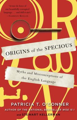 Origins of the Specious: Myths and Misconceptions of the English Language