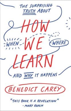 How We Learn: The Surprising Truth About When, Where, and Why It Happens