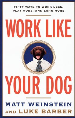 Work Like Your Dog: Fifty Ways to Work Less, Play More, and Earn More