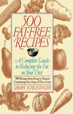 A Complete Guide to Reducing the Fat in Your Diet: A Cookbook: 500 Fat Free Recipes