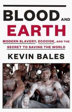 Blood and Earth: Modern Slavery, Ecocide, and the Secret to Saving the World