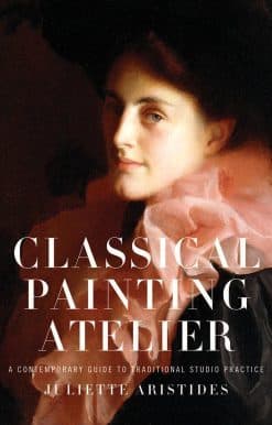 Classical Painting Atelier: A Contemporary Guide to Traditional Studio Practice