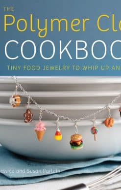 The Polymer Clay Cookbook: Tiny Food Jewelry to Whip Up and Wear