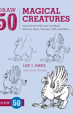 Draw 50 Magical Creatures: The Step-by-Step Way to Draw Unicorns, Elves, Cherubs, Trolls, and Many More