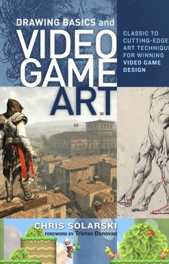 Drawing Basics and Video Game Art: Classic to Cutting-Edge Art Techniques for Winning Video Game Design