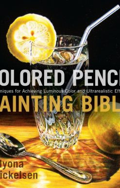 Techniques for Achieving Luminous Color and Ultrarealistic Effects: Colored Pencil Painting Bible