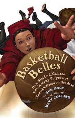 Basketball Belles: How Stanford, Cal, and One Scrappy Player Put Womens Hoops on the Map