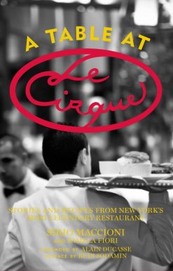 A Table at Le Cirque: Stories and Recipes from New York's Most Legendary Restaurant