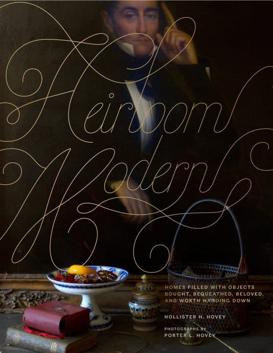 Heirloom Modern: Homes filled with objects bought, bequeathed, beloved, and worth handing down