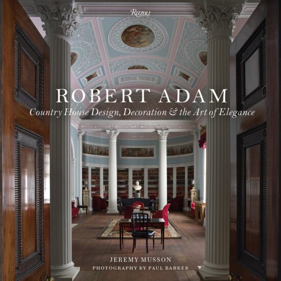 Country House Design, Decoration & the Art of Elegance: Robert Adam
