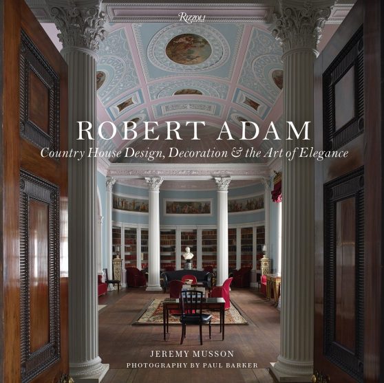 Country House Design, Decoration & the Art of Elegance: Robert Adam