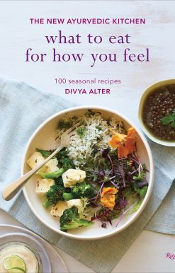 What to Eat for How You Feel: The New Ayurvedic Kitchen - 100 Seasonal Recipes
