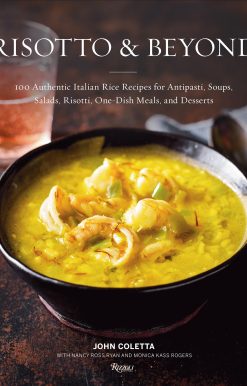 Risotto and Beyond: 100 Authentic Italian Rice Recipes for Antipasti, Soups, Salads, Risotti, One-Dish Meals, and Desserts