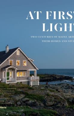 At First Light: Two Centuries of Maine Artists, Their Homes and Studios