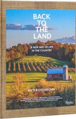Back to the Land: A New Way of Life in the Country: Foraging, Cheesemaking, Beekeeping, Syrup Tapping, Beer Brewing, Orchard Tending , Vegetable Gardening, and Ecological Farming in the Hudson River Valley