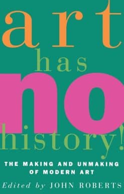 Art Has No History!: The Making and Unmasking of Modern Art