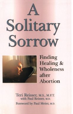 A Solitary Sorrow: Finding Healing & Wholeness after Abortion