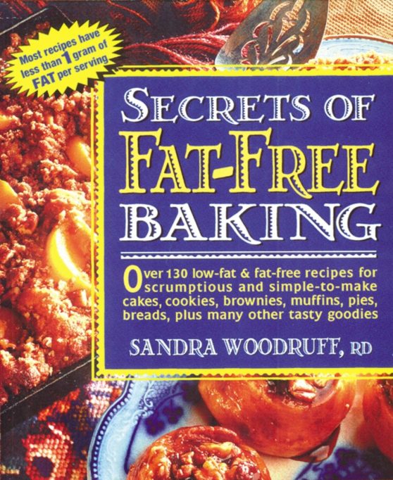 Secrets of Fat-Free Baking: Over 130 Low-Fat & Fat-Free Recipes for Scrumptious and Simple-to-Make Cakes, Cookies, Brownies, Muffins, Pies, Breads, Plus Many Other Tasty Goodies