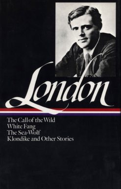 Jack London: Novels and Stories (LOA #6): The Call of the Wild / White Fang / The Sea-Wolf / Klondike and other stories
