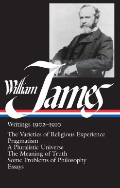 The Varieties of Religious Experience / Pragmatism / A Pluralistic Universe / The Meaning of Truth / Some Problems of Philosophy / Essays: William James: Writings 1902-1910 (LOA #38)