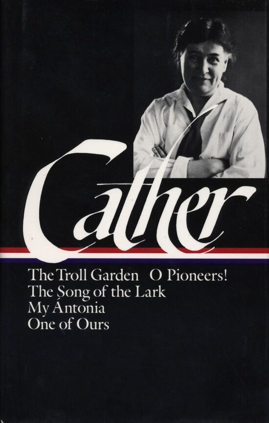 The Troll Garden / O Pioneers! / The Song of the Lark / My Ántonia / One of Ours: Willa Cather: Early Novels & Stories (LOA #35)