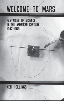 Welcome to Mars: Fantasies of Science in the American Century 1947-1959
