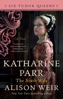 Katharine Parr, The Sixth Wife: A Novel