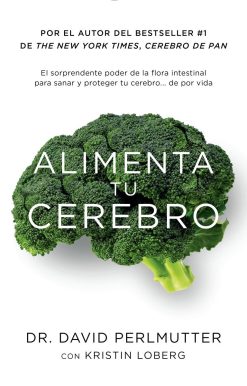 Alimenta tu cerebro / Brain Maker: The Power of Gut Microbes to Heal and Protect  Your Brain: El sorprendente poder de la flora intestinal para sanar y proteger tu cerebrode ...de por vida