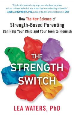 How The New Science of Strength-Based Parenting Can Help Your Child and Your Teen to Flourish: The Strength Switch