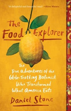 The True Adventures of the Globe-Trotting Botanist Who Transformed What America Eats: The Food Explorer