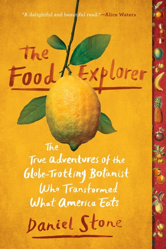 The True Adventures of the Globe-Trotting Botanist Who Transformed What America Eats: The Food Explorer