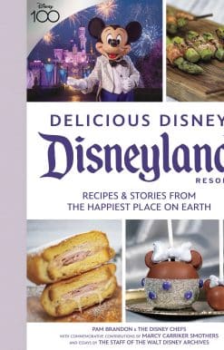 Delicious Disney: Disneyland: Recipes & Stories from The Happiest Place on Earth