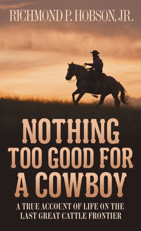 A True Account of Life on the Last Great Cattle Frontier: Nothing Too Good for a Cowboy