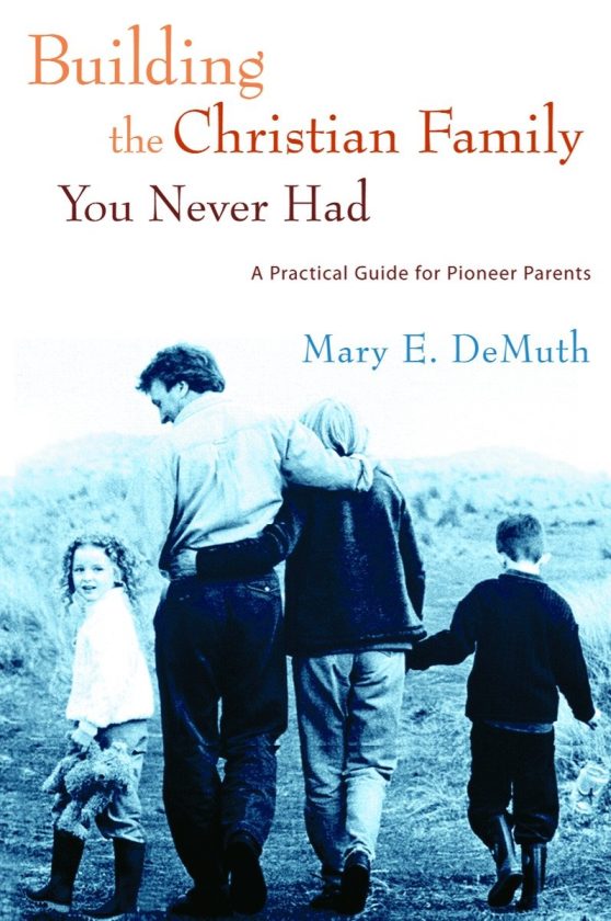 A Practical Guide for Pioneer Parents: Building the Christian Family You Never Had